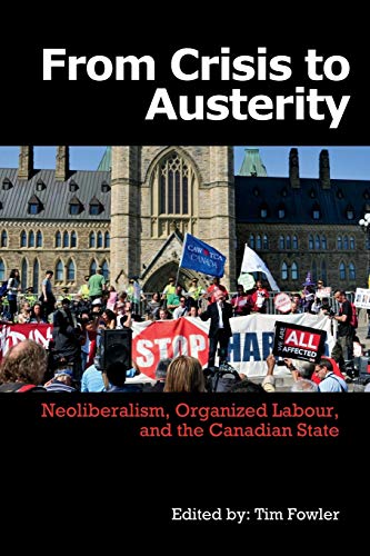 From Crisis To Austerity Neoliberalism, Organized Labour And The Canadian State [Paperback]