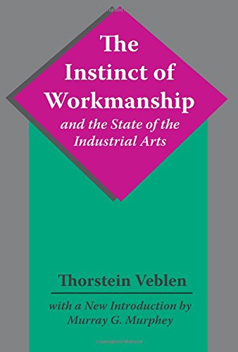 The Instinct of Workmanship and the State of the Industrial Arts [Paperback]