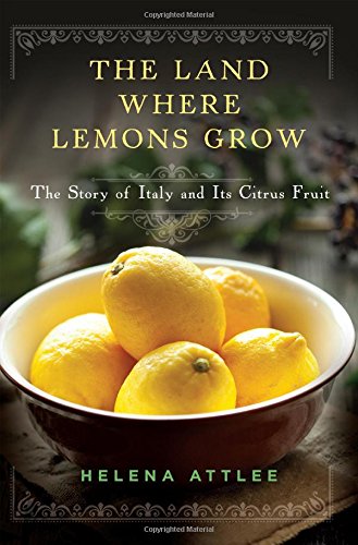 The Land Where Lemons Grow: The Story of Italy and Its Citrus Fruit [Hardcover]