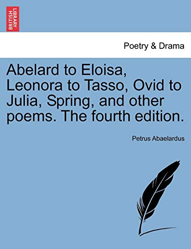 Abelard to Eloisa, Leonora to Tasso, Ovid to Julia, Spring, and Other Poems The [Paperback]