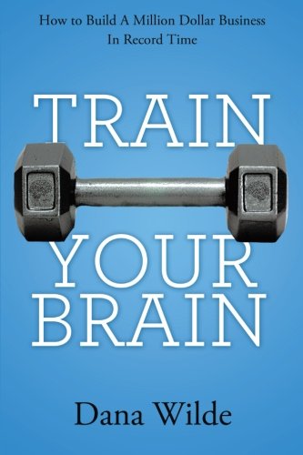 Train Your Brain Ho To Build A Million Dollar Business In Record Time [Paperback]