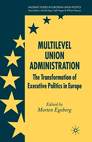 Multilevel Union Administration: The Transformation of Executive Politics in Eur [Paperback]