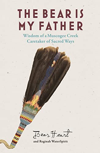 The Bear is My Father: Indigenous Wisdom of a Muscogee Creek Caretaker of Sacred [Paperback]