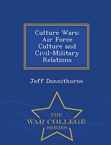 Culture Wars Air Force Culture And Civil-Military Relations - War College Serie [Paperback]