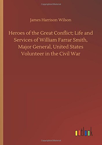 Heroes of the Great Conflict Life and Services of William Farrar Smith, Major G [Paperback]