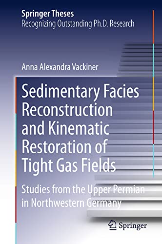 Sedimentary Facies Reconstruction and Kinematic Restoration of Tight Gas Fields: [Hardcover]