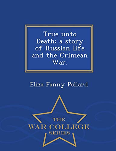 True Unto Death A Story Of Russian Life And The Crimean War. - War College Seri [Paperback]