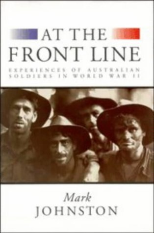 At the Front Line Experiences of Australian Soldiers in World War II [Hardcover]