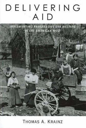 Delivering Aid Implementing Progressive Era Welfare In The American West [Paperback]