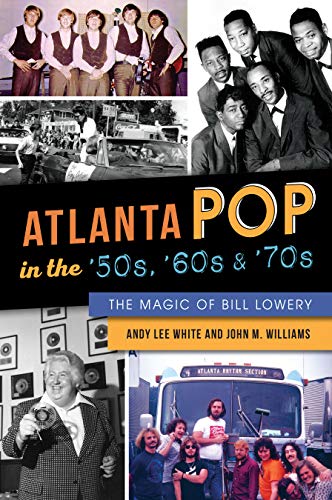 Atlanta Pop in the '50s, '60s and '70s: The Magic of Bill Lowery [Paperback]