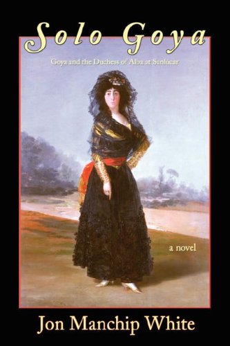 Solo Goya  Goya and the Duchess of Alba at Sanlcar A Novel [Paperback]