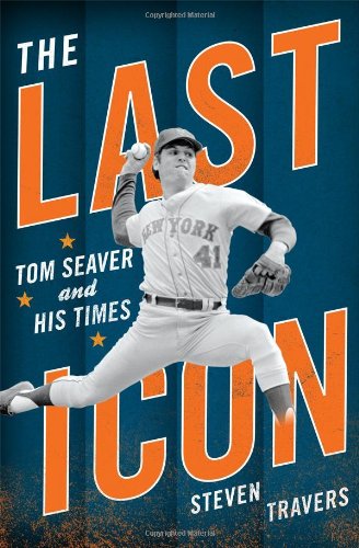 The Last Icon: Tom Seaver and His Times [Hardcover]