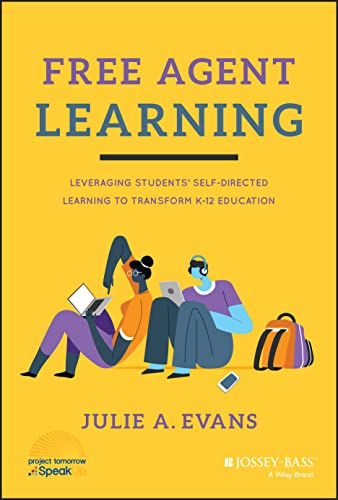 Free Agent Learning: Leveraging Students' Self-Directed Learning to Transform K- [Hardcover]