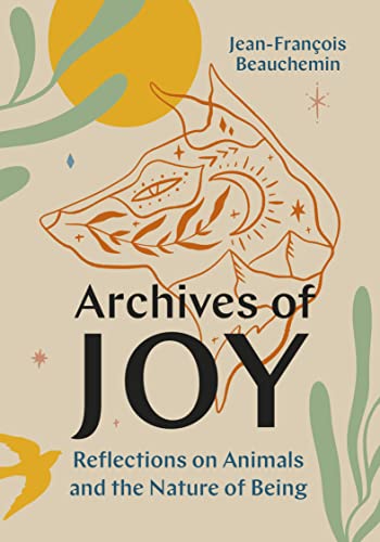 Archives of Joy: Reflections on Animals and the Nature of Being [Hardcover]