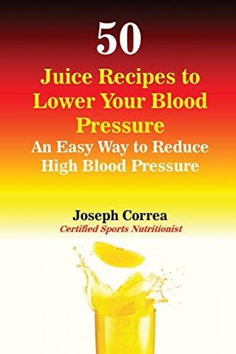 50 Juice Recipes To Loer Your Blood Pressure An Easy Way To Reduce High Blood  [Paperback]