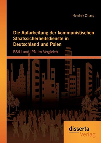 Die Aufarbeitung Der Kommunistischen Staatssicherheitsdienste In Deutschland Und [Paperback]