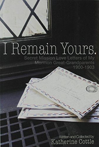 I Remain Yours. Secret Mission Love Letters From My Mormon Great Grandparents 19 [Paperback]