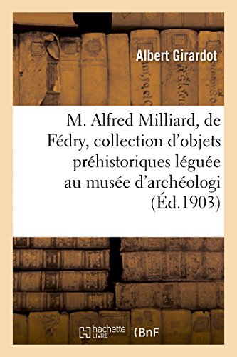 M. Alfred Milliard, de Fedry, et Sa Collection d'Objets Prehistoriques Leguee Au [Paperback]