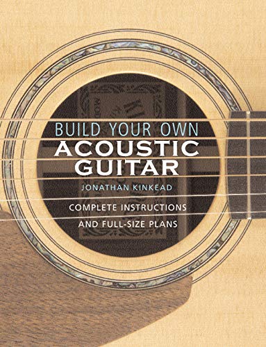 Build Your Own Acoustic Guitar: Complete Instructions and Full-Size Plans [Paperback]