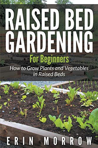 Raised Bed Gardening For Beginners Ho To Gro Plants And Vegetables In Raised  [Paperback]