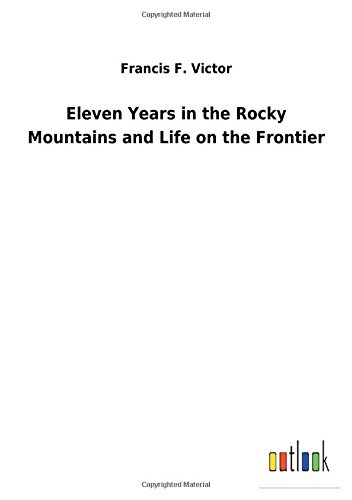 Eleven Years in the Rocky Mountains and Life on the Frontier [Paperback]