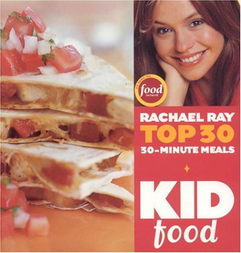 Kid Food: Rachael Ray's Top 30 30-Minute Meals [Hardcover]