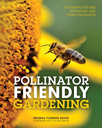 Pollinator Friendly Gardening: Gardening for Bees, Butterflies, and Other Pollin [Paperback]