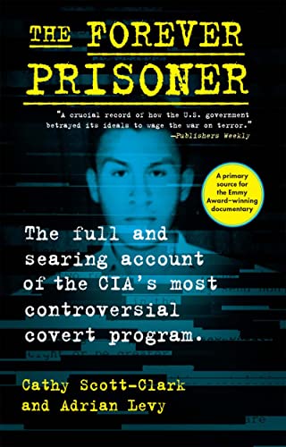 The Forever Prisoner: The Full and Searing Account of the CIAs Most Controversi [Paperback]