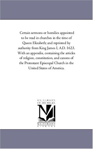 Certain Sermons Or Homilies Appointed To Be Read In Churches In The Time Of Quee [Paperback]