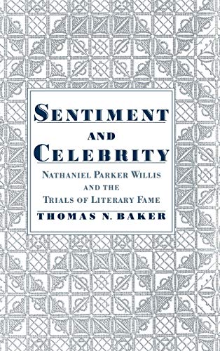 Sentiment and Celebrity Nathaniel Parker Willis and the Trials of Literary Fame [Hardcover]