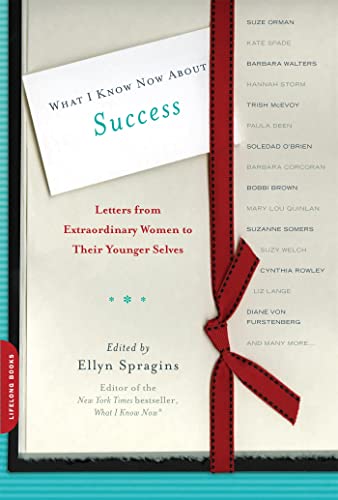 What I Know Now About Success: Letters from Extraordinary Women to Their Younger [Paperback]