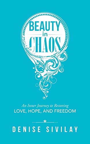 Beauty In Chaos An Inner Journey To Restoring Love, Hope, And Freedom [Paperback]