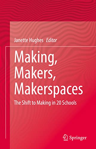 Making, Makers, Makerspaces: The Shift to Making in 20 Schools [Hardcover]