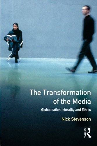 The Transformation of the Media Globalisation, Morality and Ethics [Paperback]