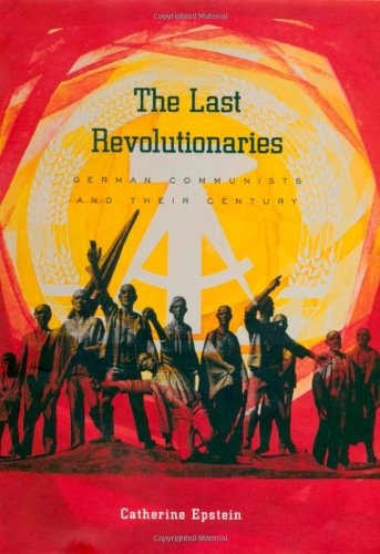 The Last Revolutionaries German Communists and Their Century [Hardcover]