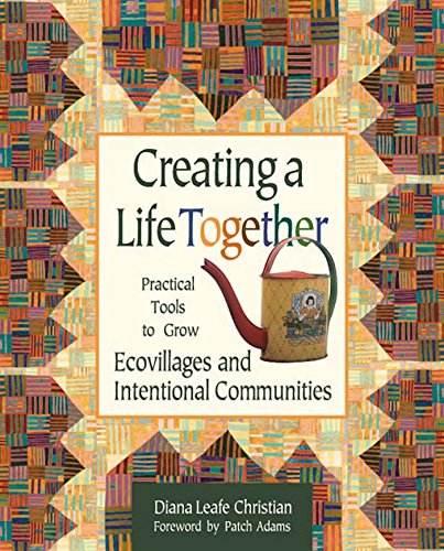 Creating a Life Together: Practical Tools to Grow Ecovillages and Intentional Co [Paperback]