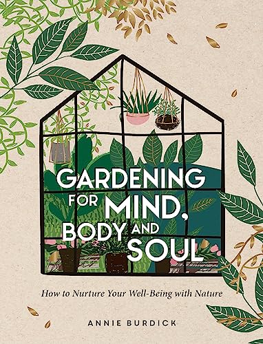 Gardening For Mind, Body and Soul: How To Nurture Your Well-Being With Nature [Hardcover]