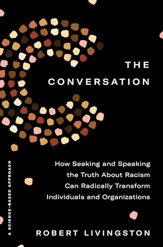 The Conversation: How Seeking and Speaking the Truth About Racism Can Radically  [Hardcover]