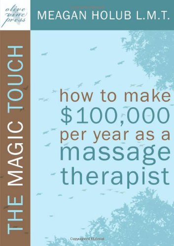 The Magic Touch Ho To Make 100,000 Per Year As A Massage Therapist Simple An [Paperback]