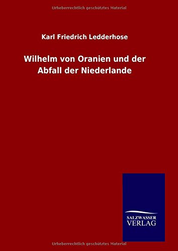 Wilhelm Von Oranien Und Der Abfall Der Niederlande (german Edition) [Hardcover]