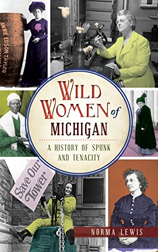 Wild Women of Michigan  A History of Spunk and Tenacity [Hardcover]