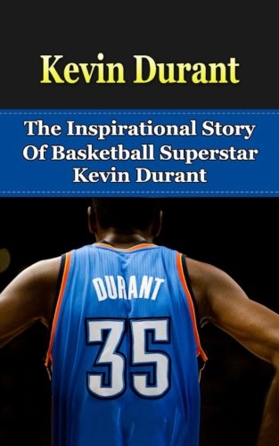 Kevin Durant  The Inspirational Story of Basketball Superstar Kevin Durant [Paperback]