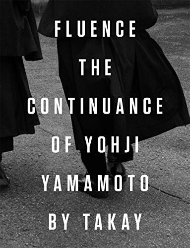 Fluence: The Continuance of Yohji Yamamoto: Photographs by Takay [Hardcover]