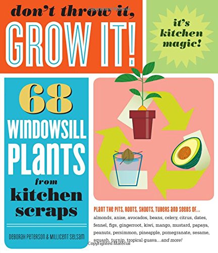 Don't Throw It, Grow It!: 68 Windowsill Plants From Kitchen Scraps [Paperback]