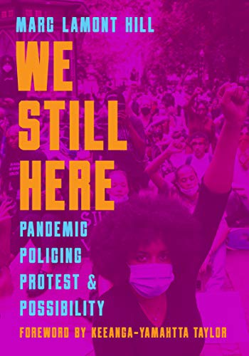 We Still Here: Pandemic, Policing, Protest and Possibility [Paperback]