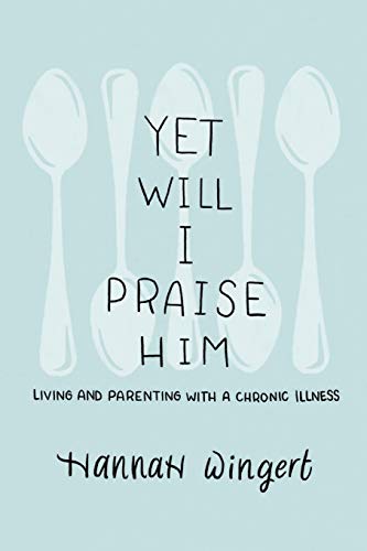 Yet Will I Praise Him  Living and Parenting ith a Chronic Illness [Paperback]