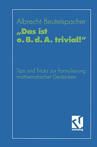 Das ist o. B. d. A. trivial!: Eine Gebrauchsanleitung zur Formulierung mathema [Paperback]