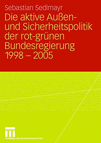 Die aktive Auen- und Sicherheitspolitik der rot-grnen Bundesregierung 1998-200 [Paperback]