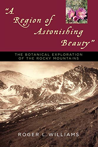 A Region of Astonishing Beauty: The Botanical Exploration of the Rocky Mountains [Paperback]