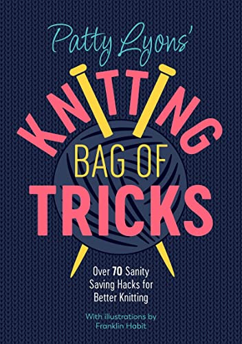 Patty Lyons' Knitting Bag of Tricks: Over 70 sanity saving hacks for better knit [Paperback]